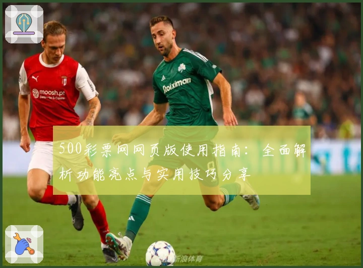500彩票网网页版使用指南：全面解析功能亮点与实用技巧分享