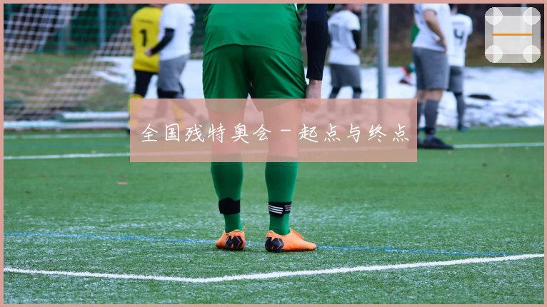 全国残特奥会 - 起点与终点