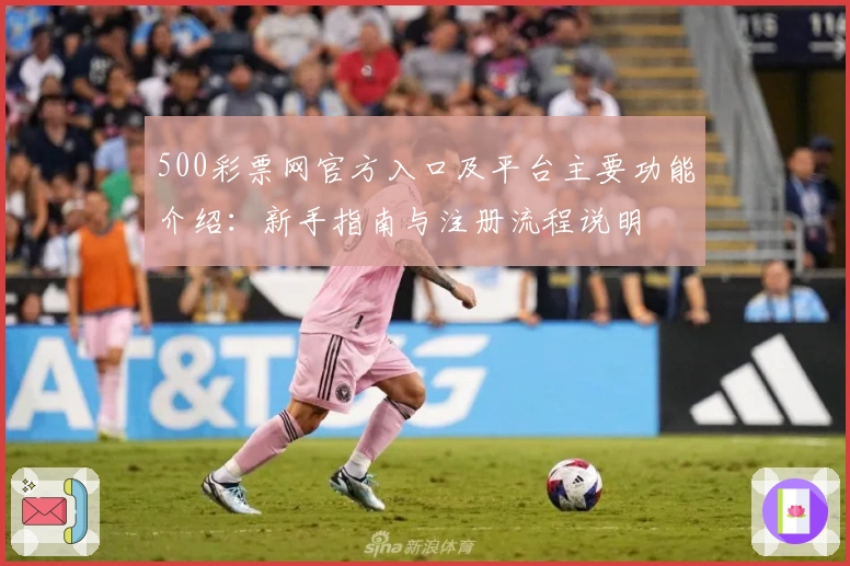 500彩票网官方入口及平台主要功能介绍：新手指南与注册流程说明