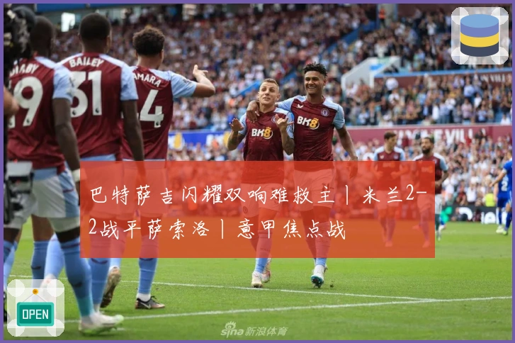 巴特萨吉闪耀双响难救主丨米兰2-2战平萨索洛丨意甲焦点战