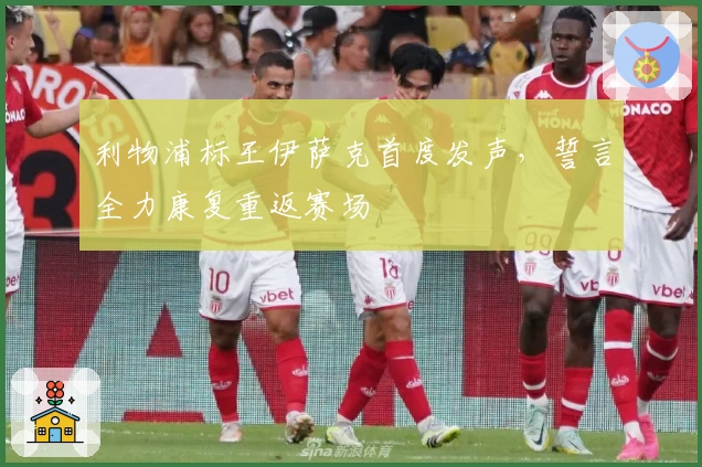 利物浦标王伊萨克首度发声，誓言全力康复重返赛场