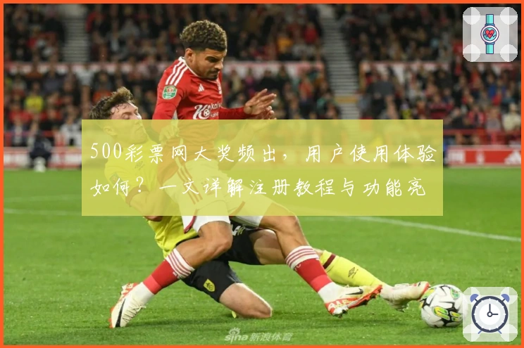 500彩票网大奖频出，用户使用体验如何？一文详解注册教程与功能亮点